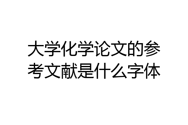 大学化学论文的参考文献是什么字体