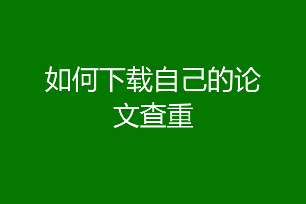 如何下载自己的论文查重