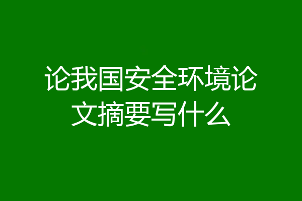 论我国安全环境论文摘要写什么