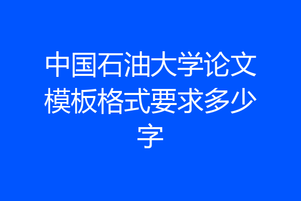 中国石油大学论文模板格式要求多少字