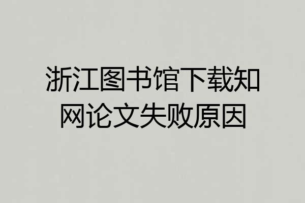 浙江图书馆下载知网论文失败原因
