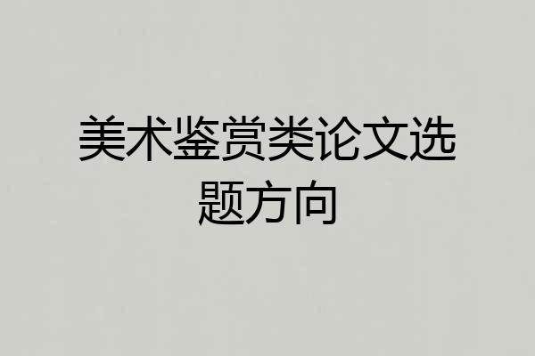 美术鉴赏类论文选题方向