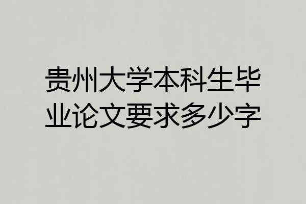 贵州大学本科生毕业论文要求多少字