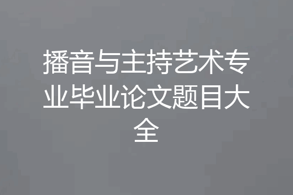 播音与主持艺术专业毕业论文题目大全
