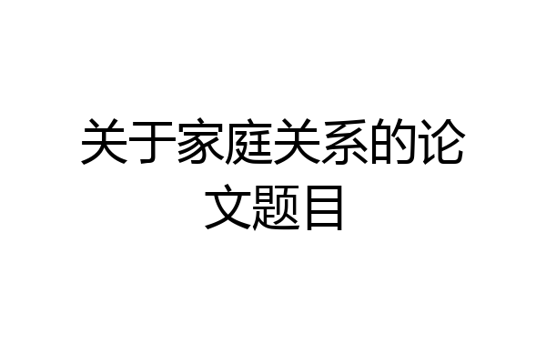 关于家庭关系的论文题目