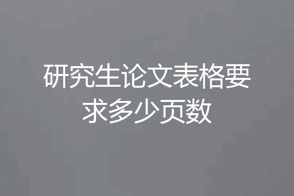 研究生论文表格要求多少页数