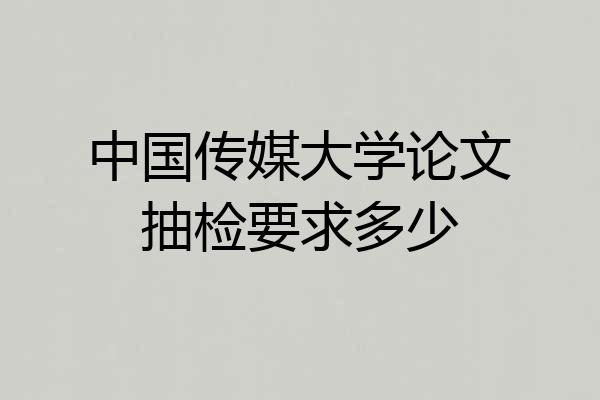 中国传媒大学论文抽检要求多少