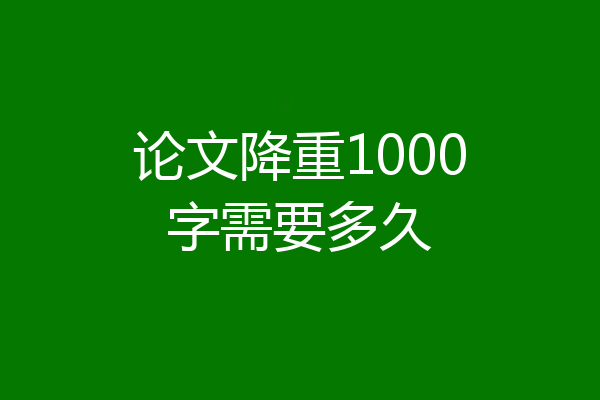 论文降重1000字需要多久