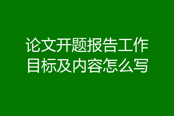 论文开题报告工作目标及内容怎么写