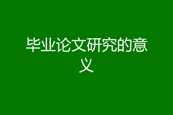毕业论文研究的意义