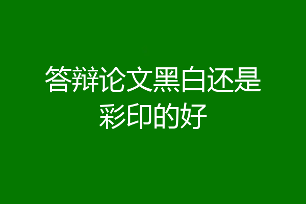 答辩论文黑白还是彩印的好