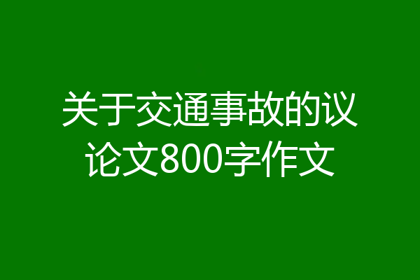 关于交通事故的议论文800字作文
