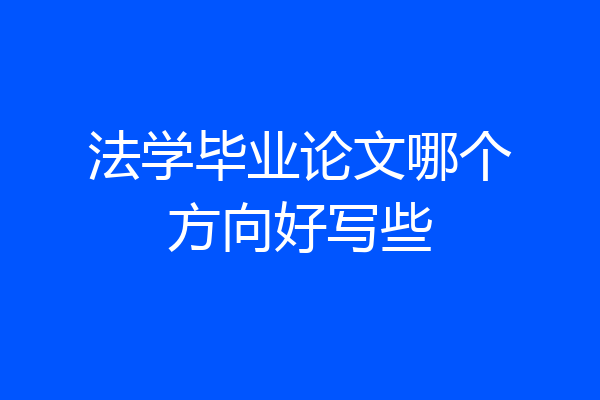 法学毕业论文哪个方向好写些