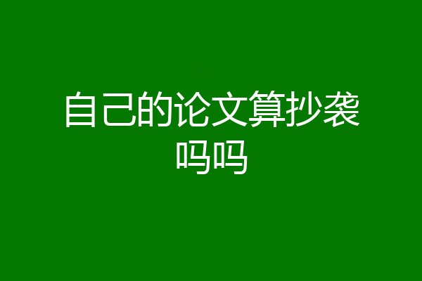 自己的论文算抄袭吗吗
