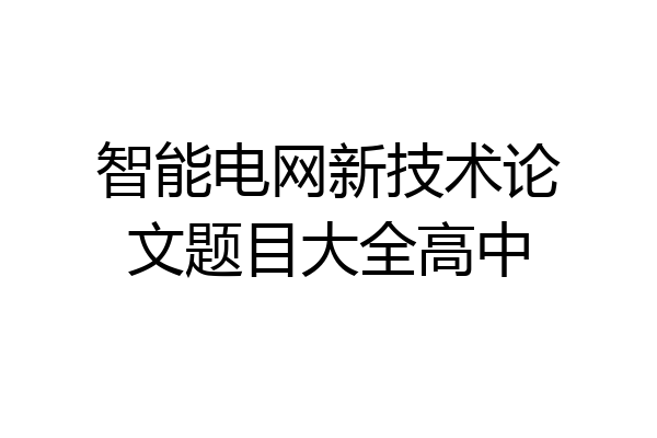 智能电网新技术论文题目大全高中