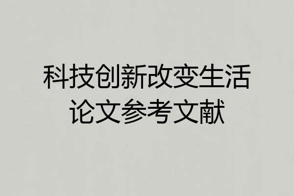 科技创新改变生活论文参考文献