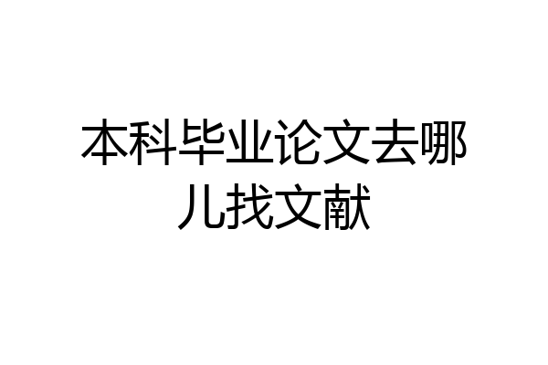 本科毕业论文去哪儿找文献