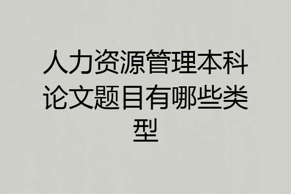 人力资源管理本科论文题目有哪些类型