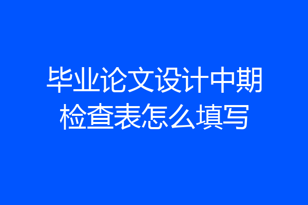 毕业论文设计中期检查表怎么填写