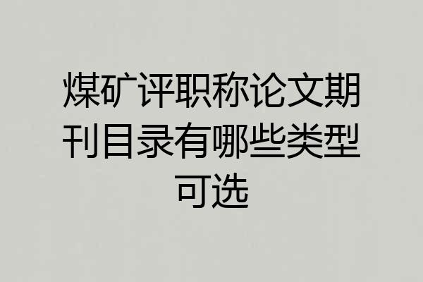 煤矿评职称论文期刊目录有哪些类型可选