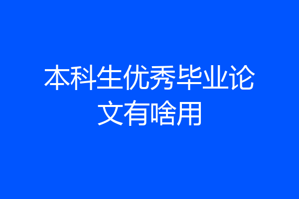 本科生优秀毕业论文有啥用