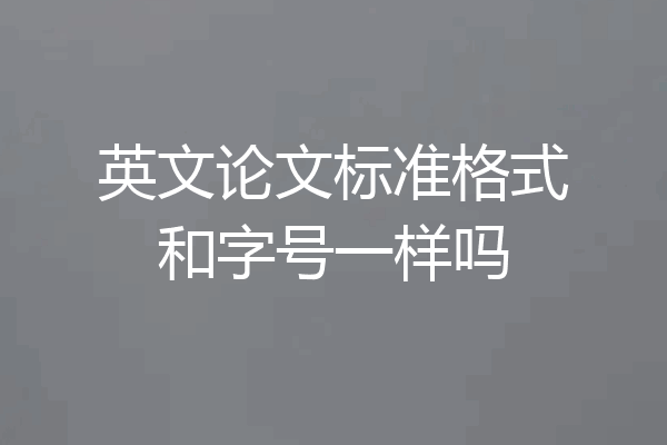 英文论文标准格式和字号一样吗