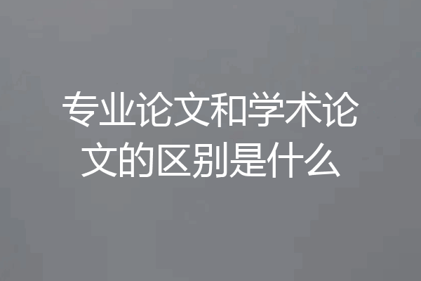 专业论文和学术论文的区别是什么