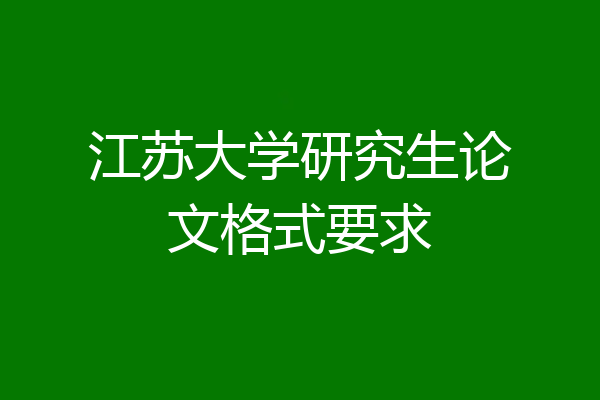江苏大学研究生论文格式要求