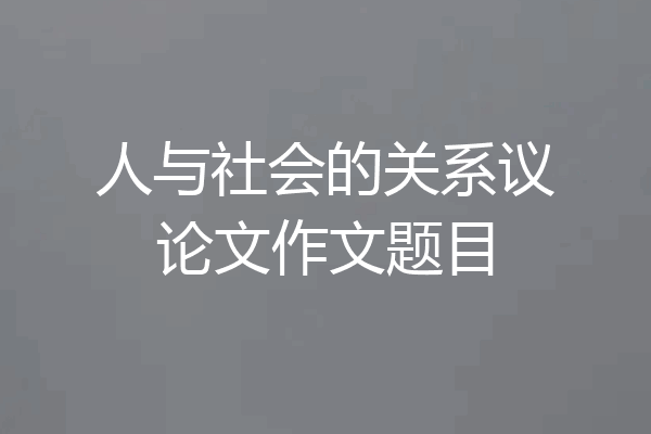 人与社会的关系议论文作文题目