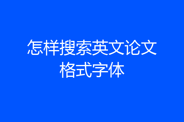 怎样搜索英文论文格式字体