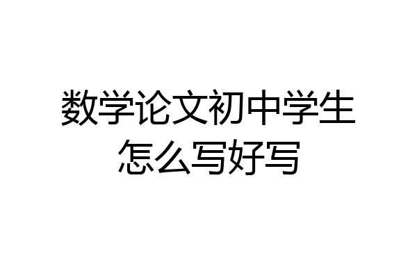 数学论文初中学生怎么写好写