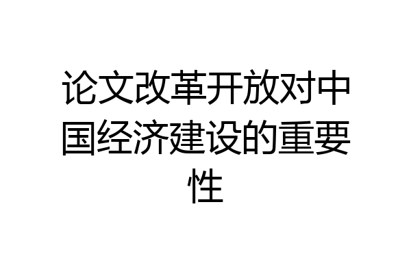 论文改革开放对中国经济建设的重要性