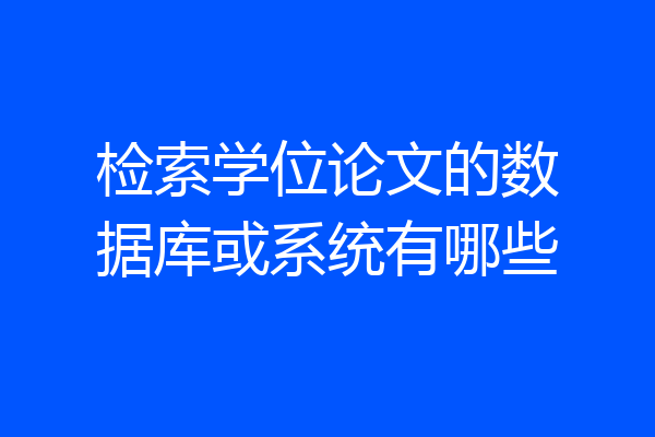 检索学位论文的数据库或系统有哪些