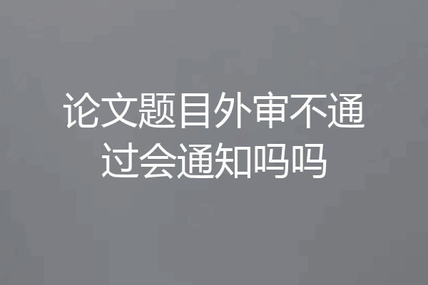 论文题目外审不通过会通知吗吗