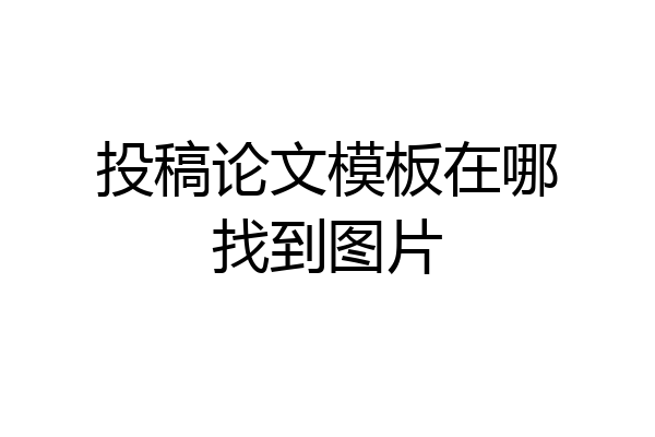 投稿论文模板在哪找到图片