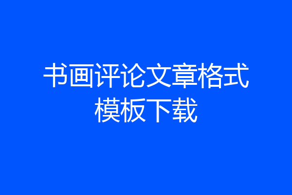 书画评论文章格式模板下载