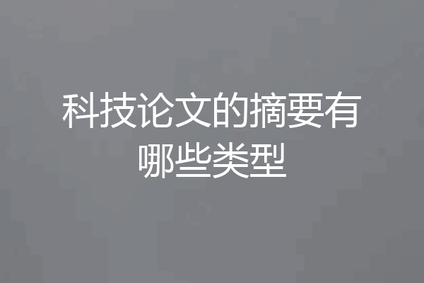 科技论文的摘要有哪些类型