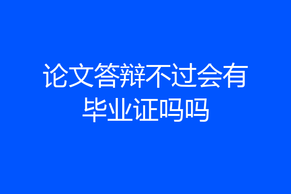论文答辩不过会有毕业证吗吗