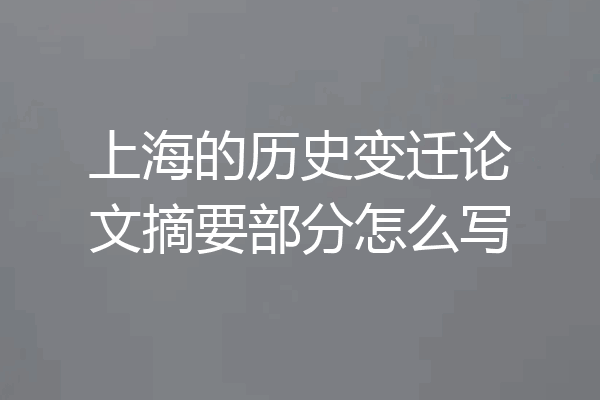 上海的历史变迁论文摘要部分怎么写