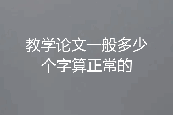 教学论文一般多少个字算正常的