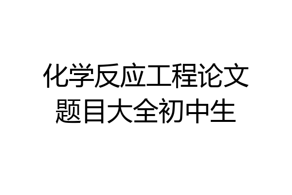 化学反应工程论文题目大全初中生