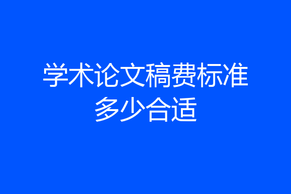 学术论文稿费标准多少合适