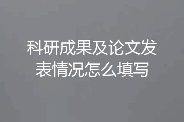 科研成果及论文发表情况怎么填写