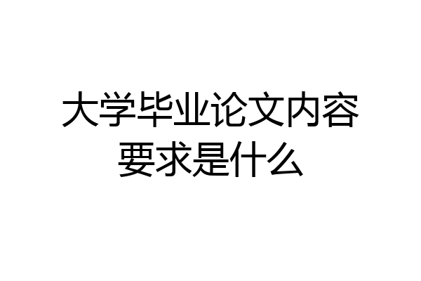 大学毕业论文内容要求是什么