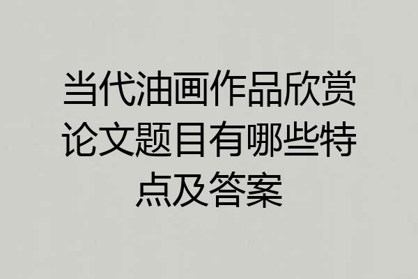 当代油画作品欣赏论文题目有哪些特点及答案