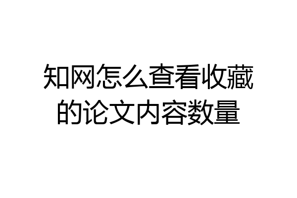 知网怎么查看收藏的论文内容数量