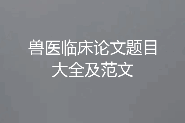 兽医临床论文题目大全及范文