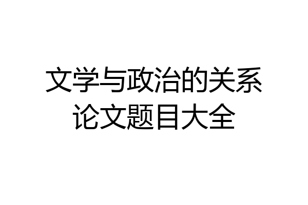文学与政治的关系论文题目大全