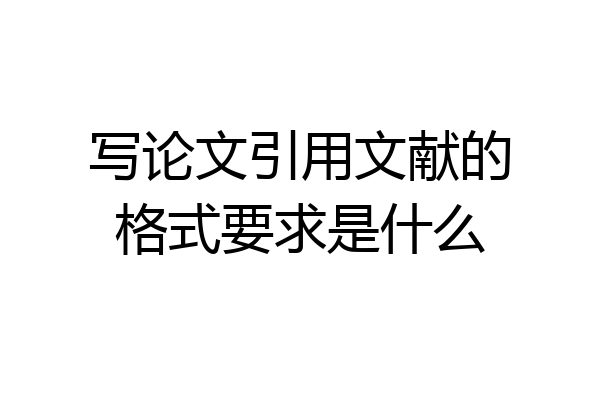 写论文引用文献的格式要求是什么