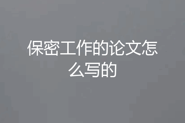 保密工作的论文怎么写的